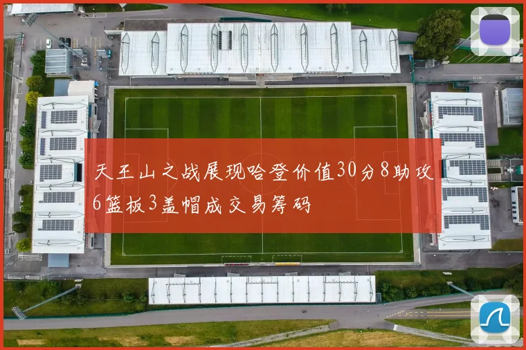天王山之战展现哈登价值30分8助攻6篮板3盖帽成交易筹码