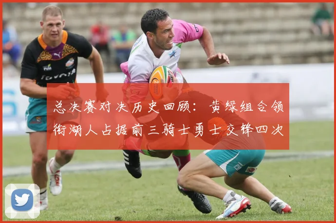 总决赛对决历史回顾：黄绿组合领衔湖人占据前三骑士勇士交锋四次
